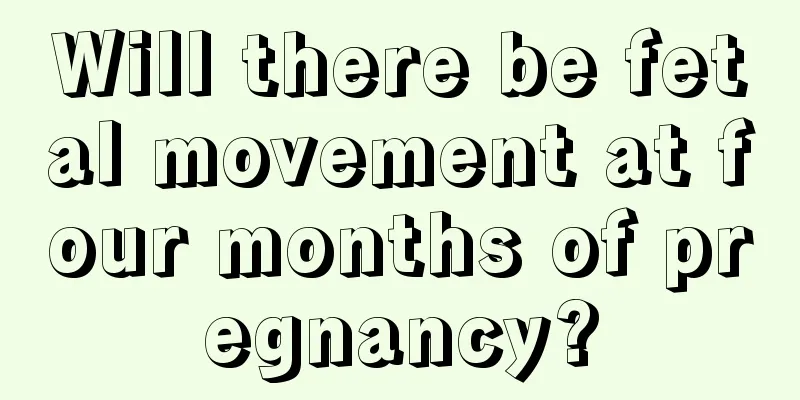 Will there be fetal movement at four months of pregnancy?