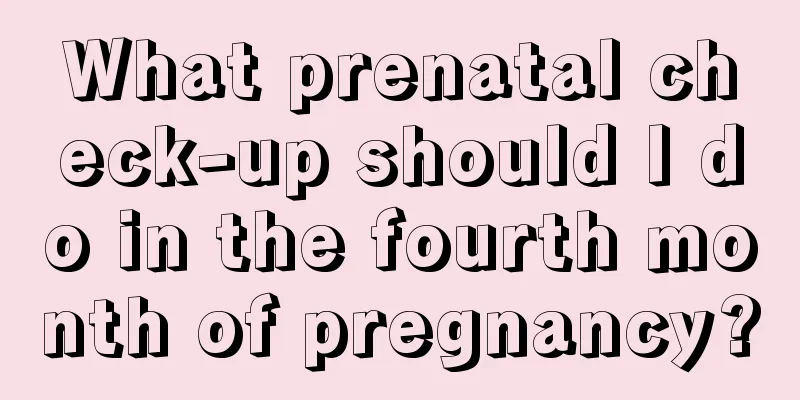 What prenatal check-up should I do in the fourth month of pregnancy?