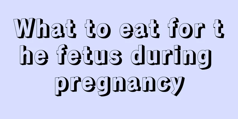 What to eat for the fetus during pregnancy