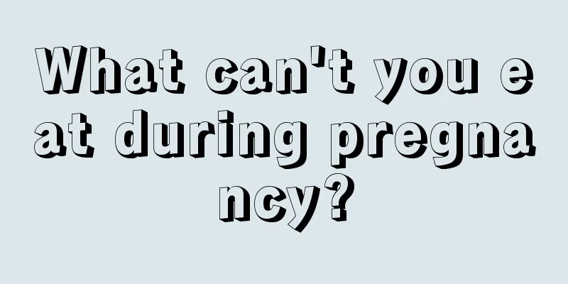 What can't you eat during pregnancy?