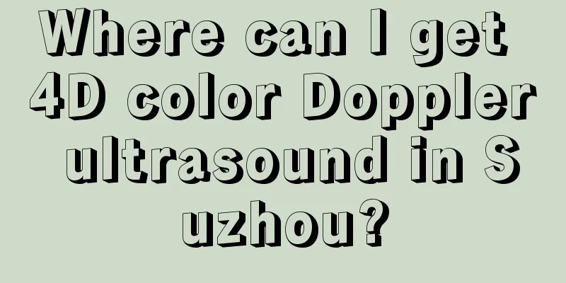 Where can I get 4D color Doppler ultrasound in Suzhou?