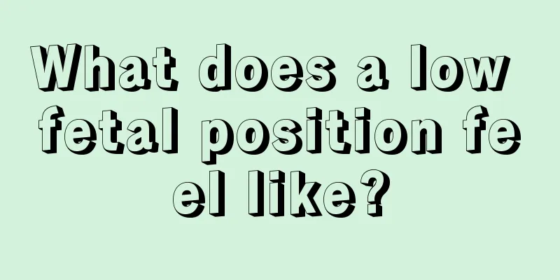 What does a low fetal position feel like?