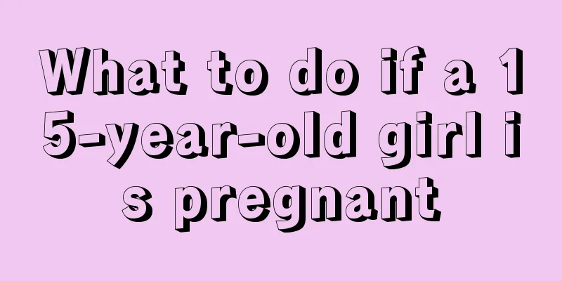 What to do if a 15-year-old girl is pregnant