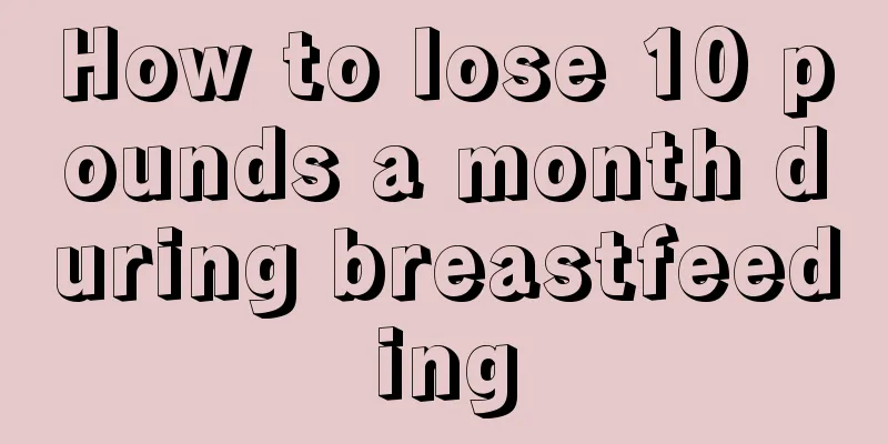 How to lose 10 pounds a month during breastfeeding