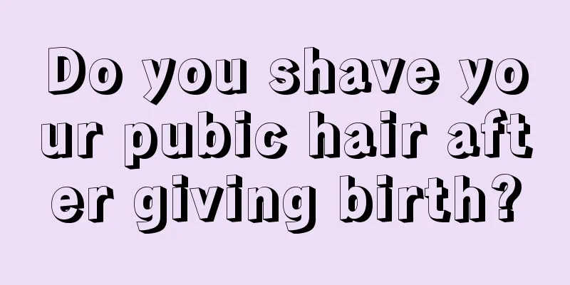 Do you shave your pubic hair after giving birth?