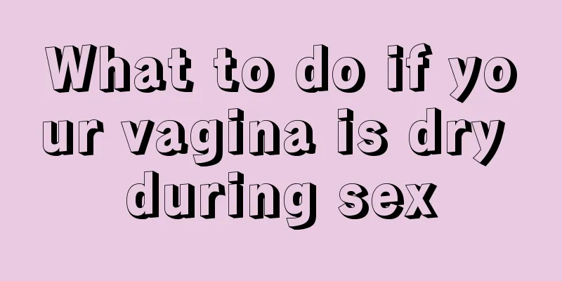 What to do if your vagina is dry during sex