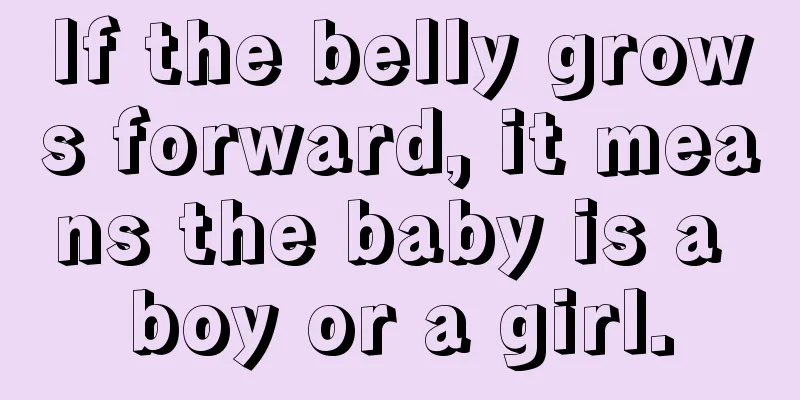 If the belly grows forward, it means the baby is a boy or a girl.