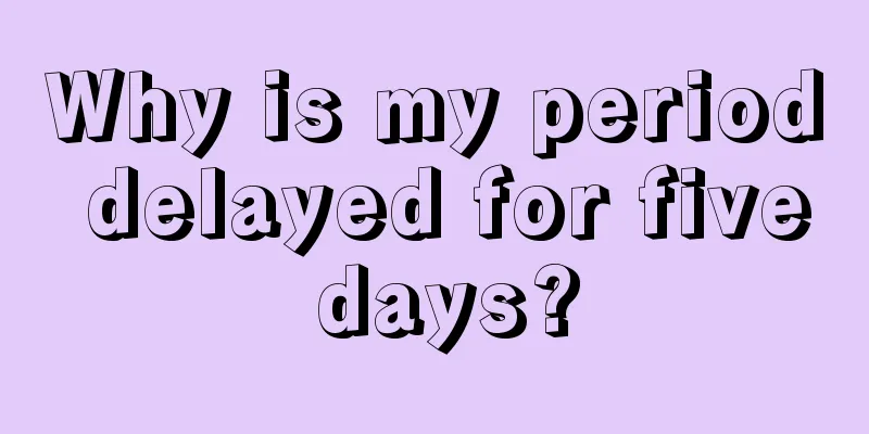 Why is my period delayed for five days?