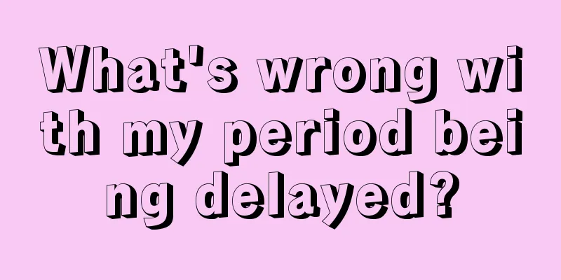 What's wrong with my period being delayed?