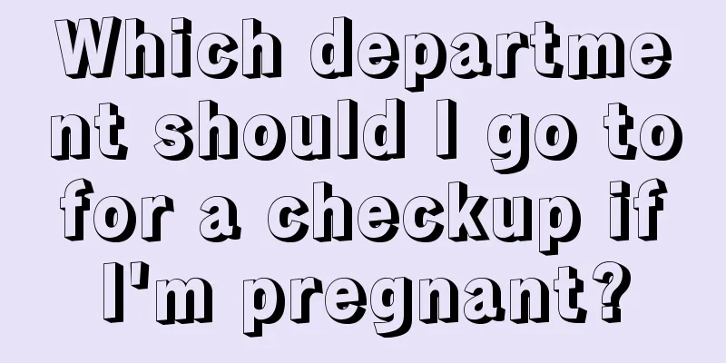 Which department should I go to for a checkup if I'm pregnant?