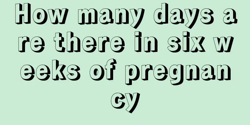 How many days are there in six weeks of pregnancy