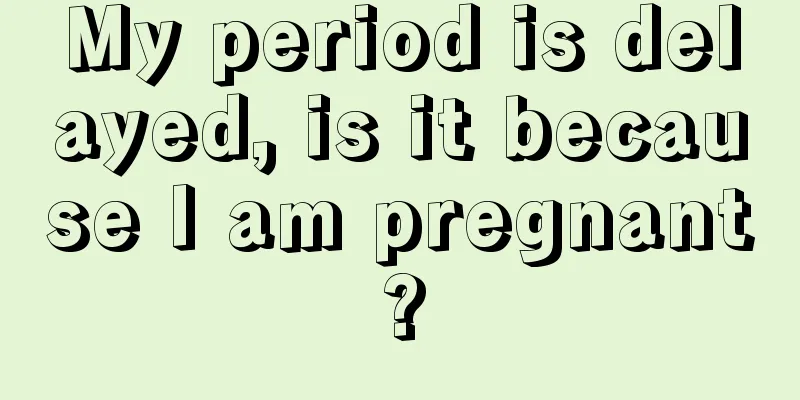 My period is delayed, is it because I am pregnant?