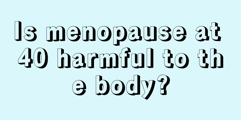 Is menopause at 40 harmful to the body?