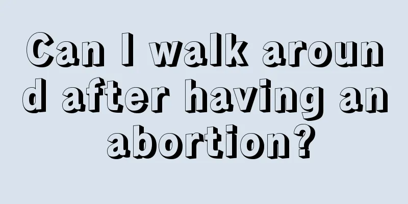 Can I walk around after having an abortion?