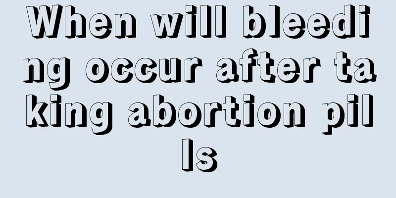 When will bleeding occur after taking abortion pills