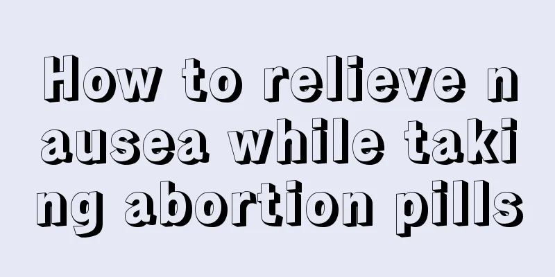 How to relieve nausea while taking abortion pills