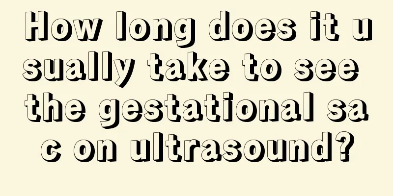 How long does it usually take to see the gestational sac on ultrasound?