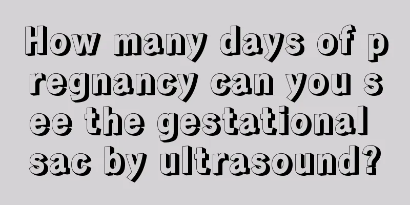 How many days of pregnancy can you see the gestational sac by ultrasound?