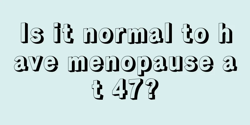 Is it normal to have menopause at 47?