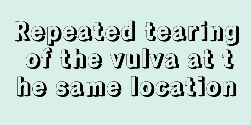 Repeated tearing of the vulva at the same location