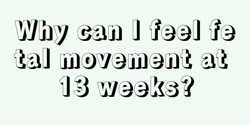 Why can I feel fetal movement at 13 weeks?