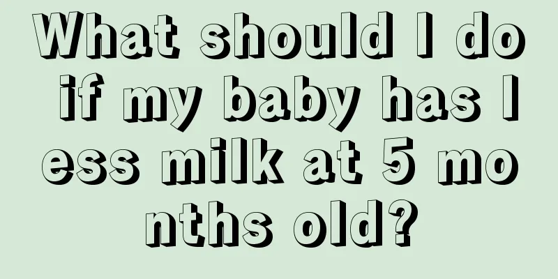 What should I do if my baby has less milk at 5 months old?