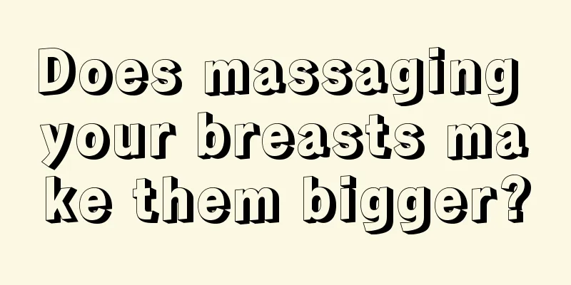 Does massaging your breasts make them bigger?