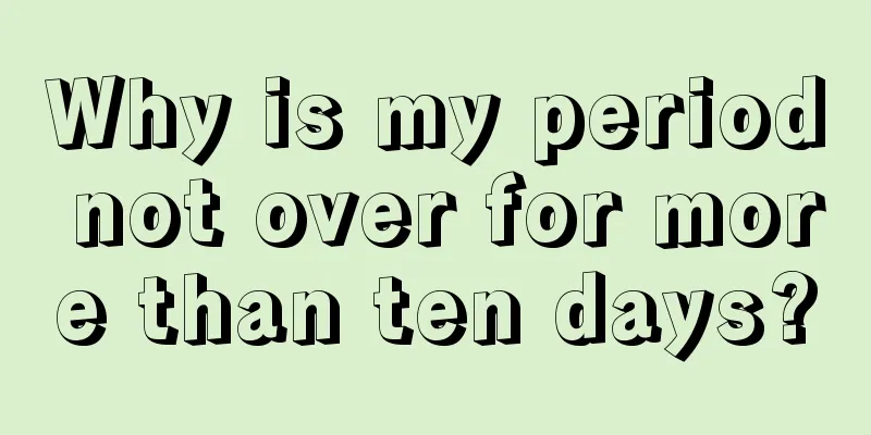 Why is my period not over for more than ten days?