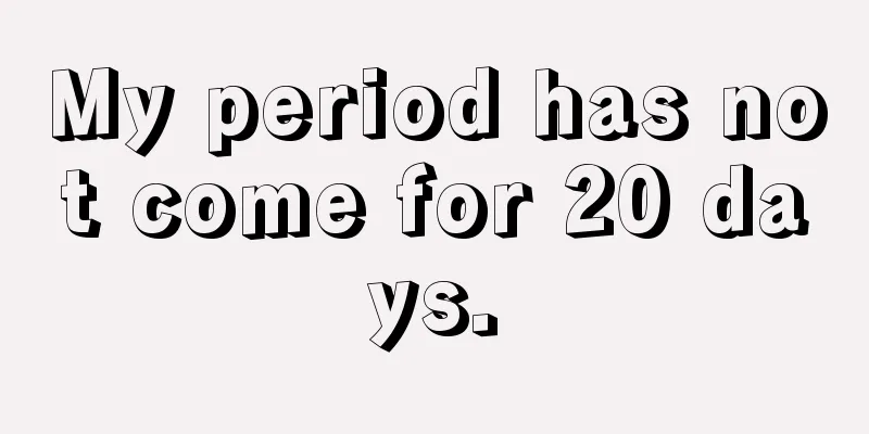 My period has not come for 20 days.