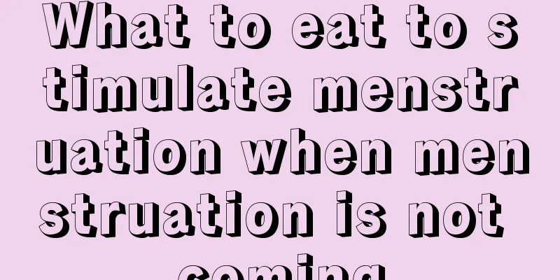 What to eat to stimulate menstruation when menstruation is not coming