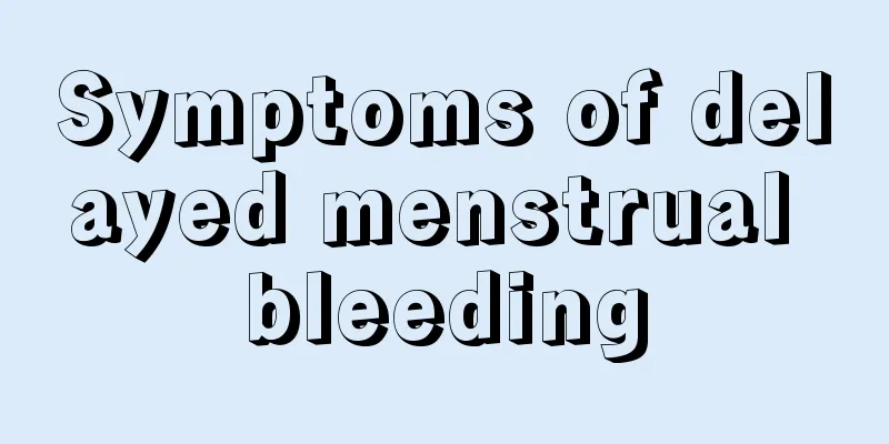 Symptoms of delayed menstrual bleeding