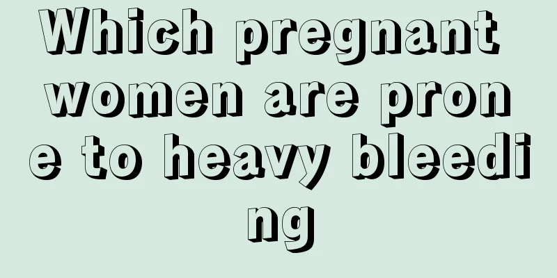 Which pregnant women are prone to heavy bleeding