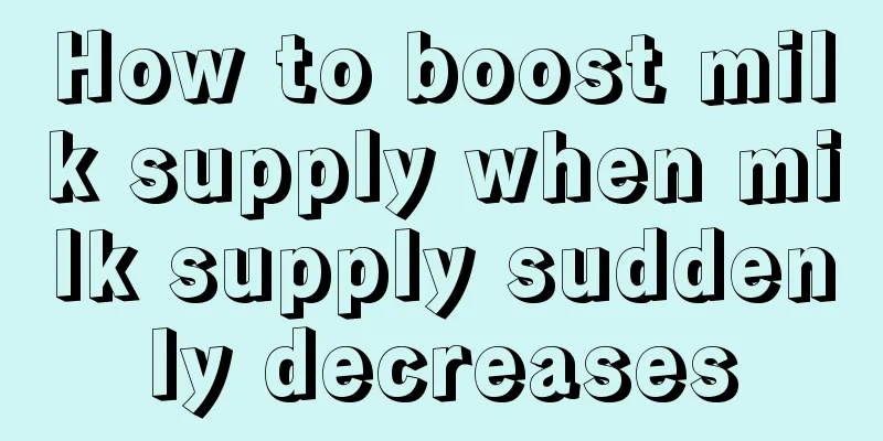 How to boost milk supply when milk supply suddenly decreases