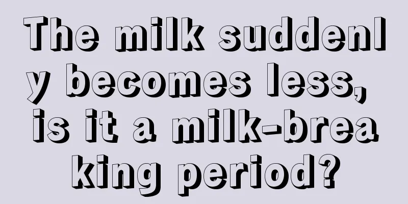 The milk suddenly becomes less, is it a milk-breaking period?