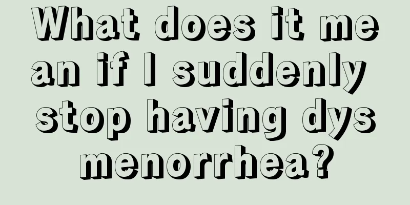 What does it mean if I suddenly stop having dysmenorrhea?