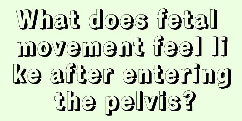 What does fetal movement feel like after entering the pelvis?