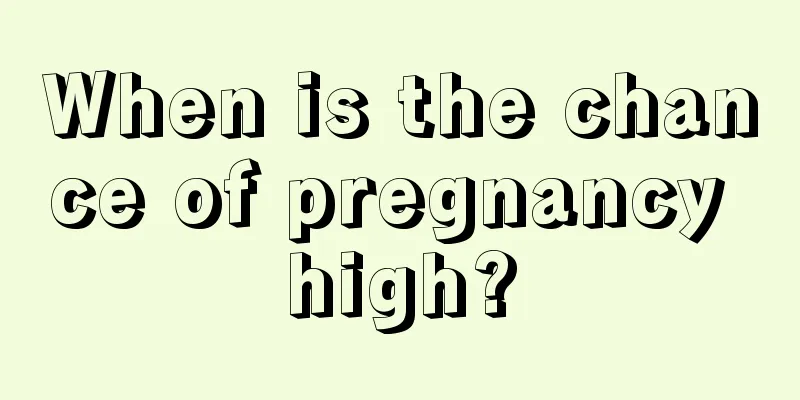 When is the chance of pregnancy high?