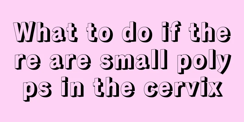 What to do if there are small polyps in the cervix