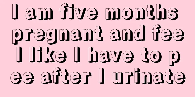 I am five months pregnant and feel like I have to pee after I urinate