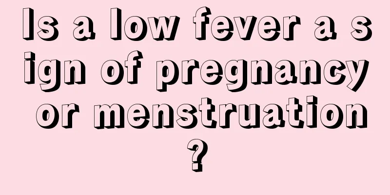 Is a low fever a sign of pregnancy or menstruation?