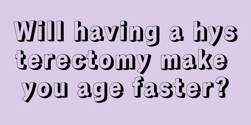 Will having a hysterectomy make you age faster?