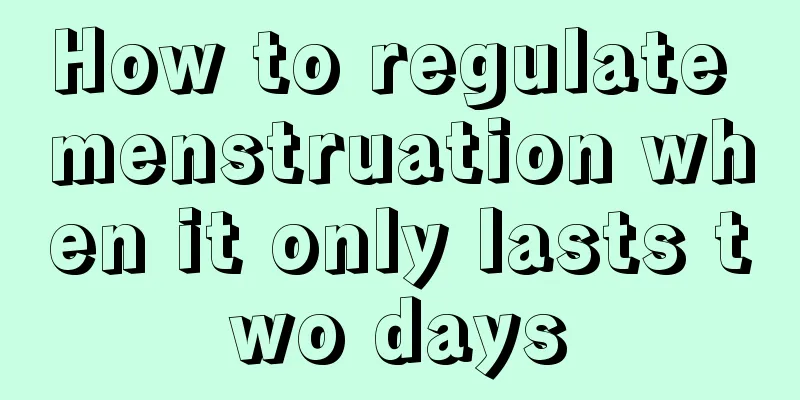 How to regulate menstruation when it only lasts two days