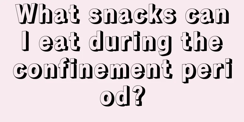 What snacks can I eat during the confinement period?