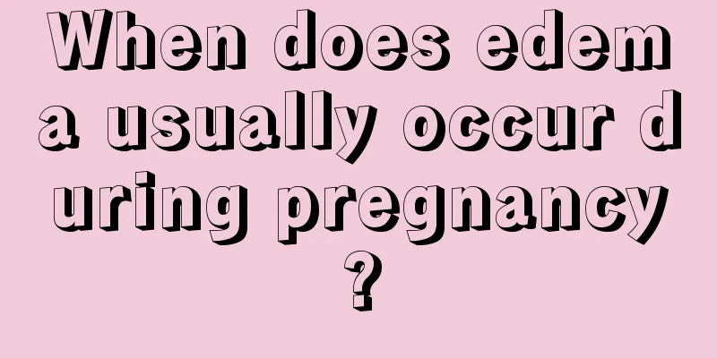 When does edema usually occur during pregnancy?