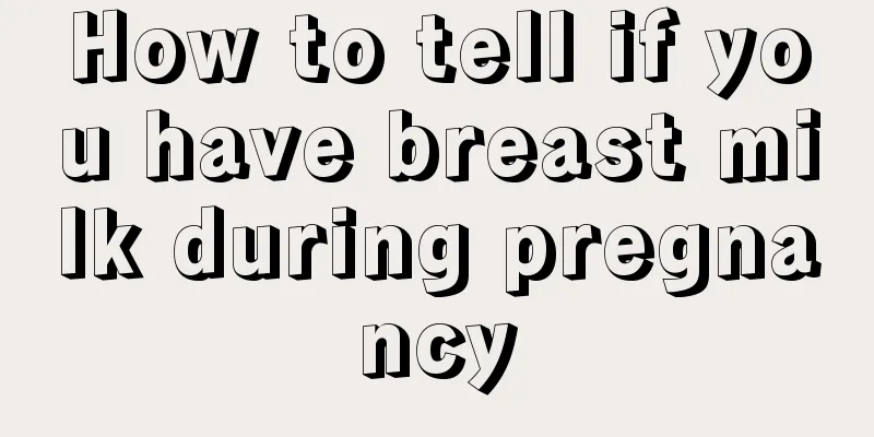 How to tell if you have breast milk during pregnancy