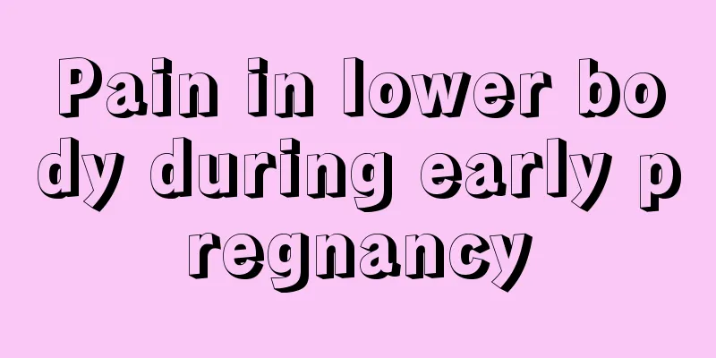 Pain in lower body during early pregnancy