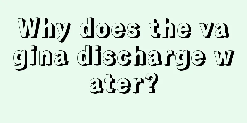 Why does the vagina discharge water?