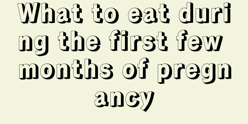 What to eat during the first few months of pregnancy