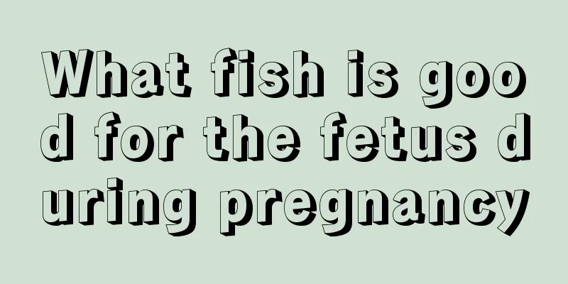 What fish is good for the fetus during pregnancy