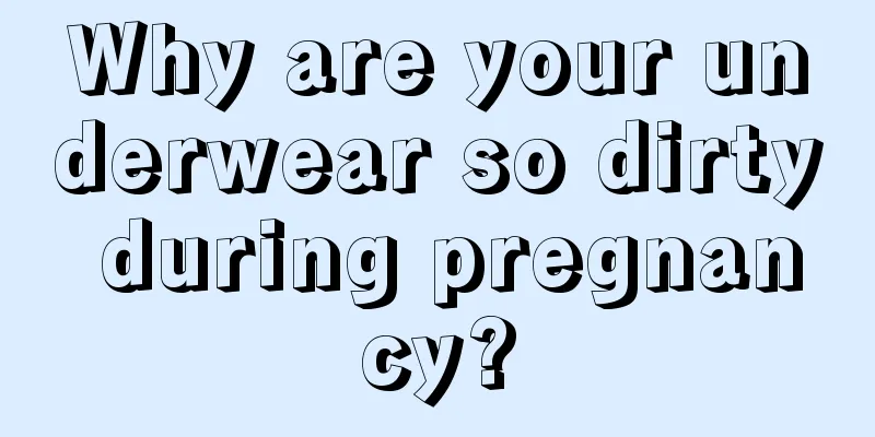 Why are your underwear so dirty during pregnancy?